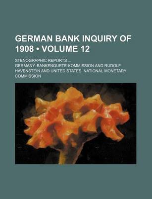 Book cover for German Bank Inquiry of 1908 (Volume 12); Stenographic Reports