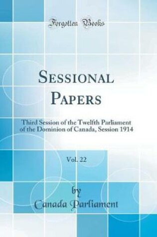 Cover of Sessional Papers, Vol. 22: Third Session of the Twelfth Parliament of the Dominion of Canada, Session 1914 (Classic Reprint)