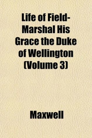 Cover of Life of Field-Marshal His Grace the Duke of Wellington (Volume 3)