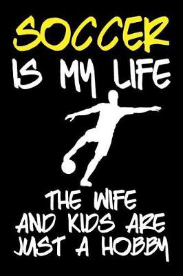 Book cover for Soccer Is My Life The Wife And Kids Are Just A Hobby