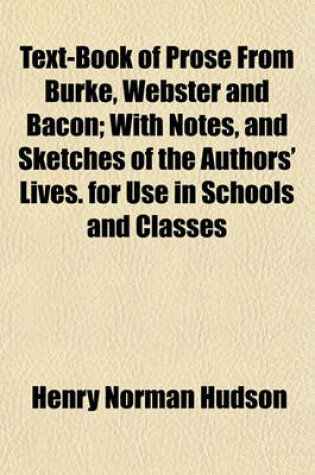 Cover of Text-Book of Prose from Burke, Webster and Bacon; With Notes, and Sketches of the Authors' Lives. for Use in Schools and Classes