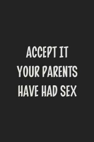 Cover of Accept It Your Parents Have Had Sex