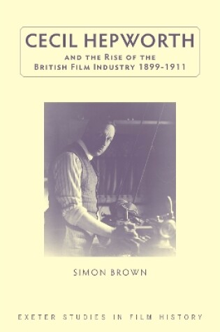 Cover of Cecil Hepworth and the Rise of the British Film Industry 1899-1911