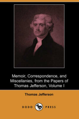 Cover of Memoir, Correspondence, and Miscellanies, from the Papers of Thomas Jefferson, Volume I (Dodo Press)
