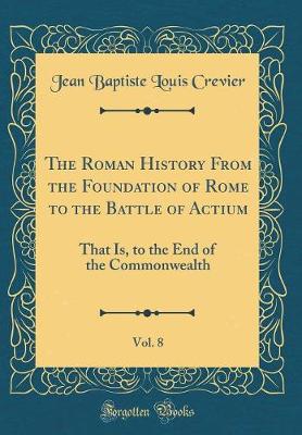 Book cover for The Roman History from the Foundation of Rome to the Battle of Actium, Vol. 8