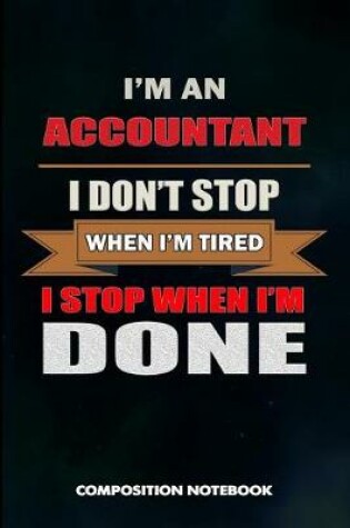 Cover of I Am an Accountant I Don't Stop When I Am Tired I Stop When I Am Done