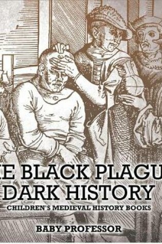 Cover of The Black Plague: Dark History- Children's Medieval History Books