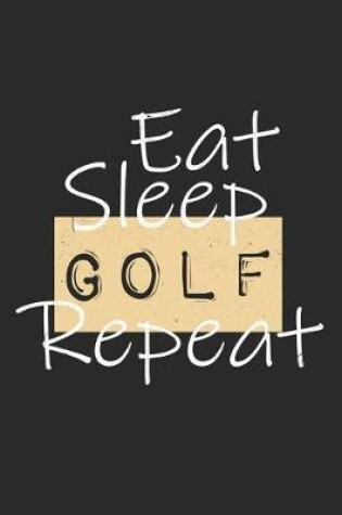 Cover of Eat Sleep Golf Repeat