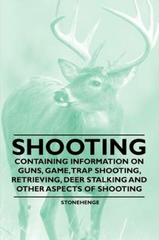 Cover of Shooting - Containing Information on Guns, Game, Trap Shooting, Retrieving, Deer Stalking and Other Aspects of Shooting