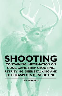 Book cover for Shooting - Containing Information on Guns, Game, Trap Shooting, Retrieving, Deer Stalking and Other Aspects of Shooting