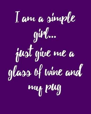 Book cover for I Am a Simple Girl Just Give Me a Glass of Wine and My Pug