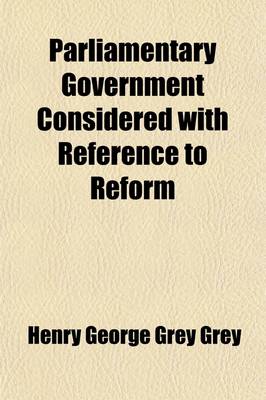 Book cover for Parliamentary Government Considered with Reference to Reform; A New Ed. Containing Suggestions for the Improvement of Our Representative System, and on Examination of the Reform Bills of 1859 and 1861