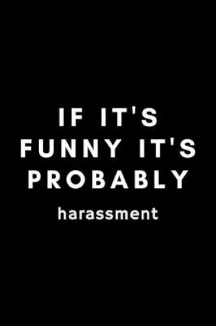 Cover of If It's Funny It's Probably Harassment