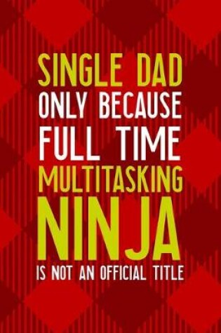 Cover of Single Dad Only Because Full Time Multitasking Ninja Is not An Official Title