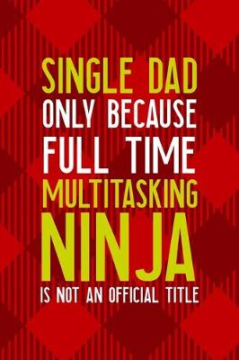 Book cover for Single Dad Only Because Full Time Multitasking Ninja Is not An Official Title