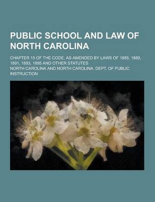 Book cover for Public School and Law of North Carolina; Chapter 15 of the Code, as Amended by Laws of 1885, 1889, 1891, 1893, 1895 and Other Statutes