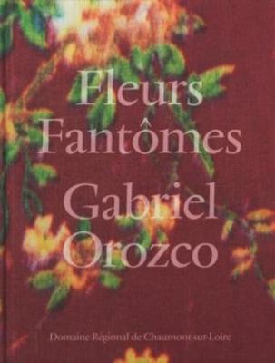 Book cover for Gabriel Orozco - Fleurs Fantomes