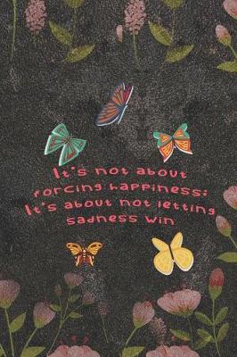 Book cover for It's Not About Forcing Happiness; It's About Not Letting Sadness Win