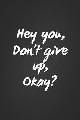 Book cover for Hey You, Don't Give Up, Okay?