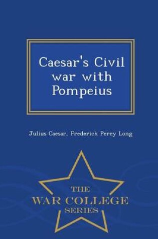 Cover of Caesar's Civil War with Pompeius - War College Series