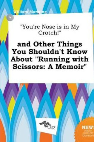 Cover of You're Nose Is in My Crotch! and Other Things You Shouldn't Know about Running with Scissors