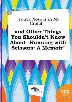 Book cover for You're Nose Is in My Crotch! and Other Things You Shouldn't Know about Running with Scissors