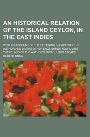 Cover of An Historical Relation of the Island Ceylon, in the East Indies; With an Account of the Detaining in Captivity the Author and Divers Other Englishmen Now Living There, and of the Author's Miraculous Escape