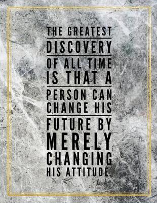 Cover of The greatest discovery of all time is that a person can change his future by merely changing his attitude.