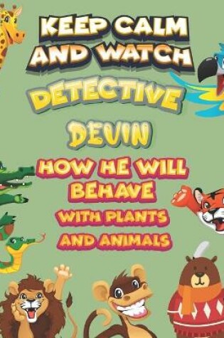 Cover of keep calm and watch detective Devin how he will behave with plant and animals