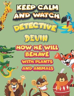 Book cover for keep calm and watch detective Devin how he will behave with plant and animals