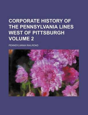 Book cover for Corporate History of the Pennsylvania Lines West of Pittsburgh Volume 2