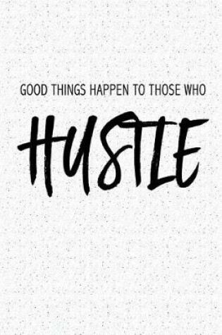 Cover of Good Things Happen to Those Who Hustle