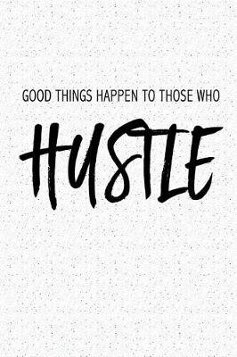 Book cover for Good Things Happen to Those Who Hustle