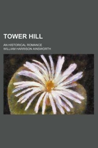 Cover of Tower Hill; An Historical Romance