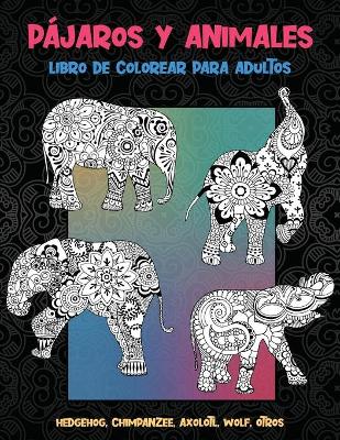 Book cover for Pájaros y animales - Libro de colorear para adultos - Hedgehog, Chimpanzee, Axolotl, Wolf, otros