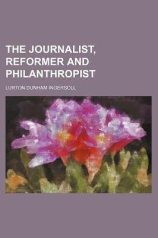 Cover of The Journalist, Reformer and Philanthropist