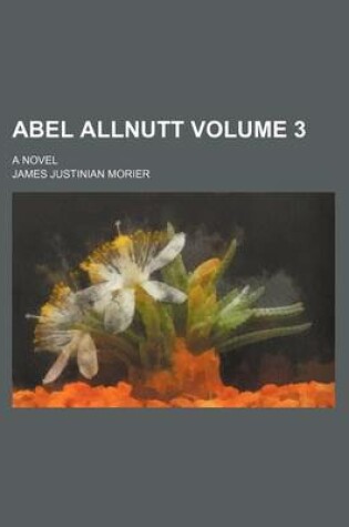 Cover of Abel Allnutt Volume 3; A Novel