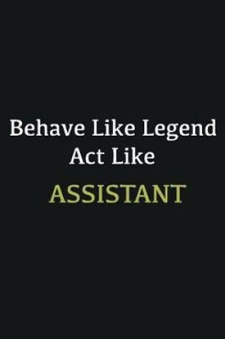 Cover of Behave like Legend Act Like Assistant