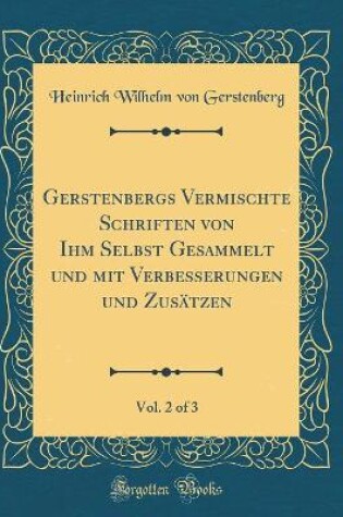 Cover of Gerstenbergs Vermischte Schriften von Ihm Selbst Gesammelt und mit Verbesserungen und Zusätzen, Vol. 2 of 3 (Classic Reprint)