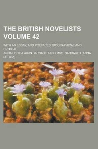 Cover of The British Novelists; With an Essay, and Prefaces, Biographical and Critical Volume 42