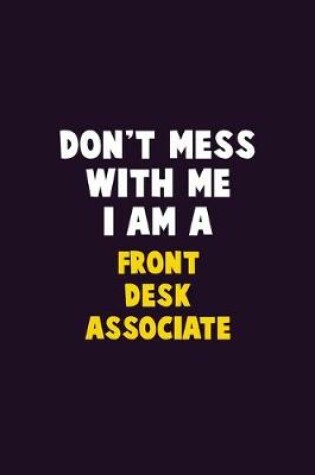 Cover of Don't Mess With Me, I Am A Front Desk Associate