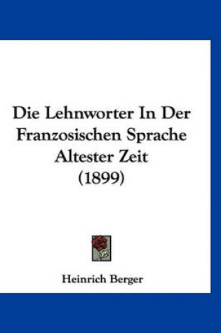 Cover of Die Lehnworter in Der Franzosischen Sprache Altester Zeit (1899)