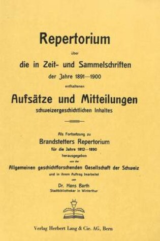 Cover of Repertorium Ueber Die in Zeit- Und Sammelschriften Der Jahre 1891-1900 Enthaltenen Aufsaetze Und Mitteilungen Schweizergeschichtlichen Inhalts