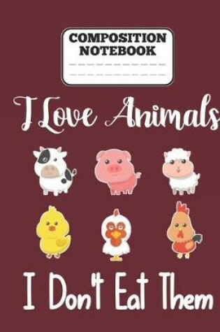 Cover of Composition Notebook - I Love Animals i don't eat them