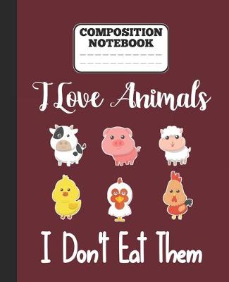 Book cover for Composition Notebook - I Love Animals i don't eat them