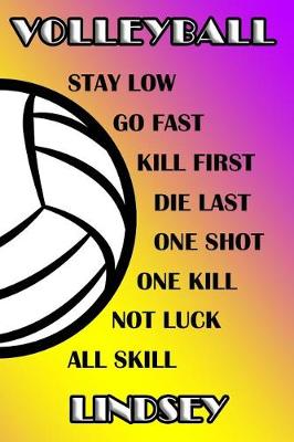 Book cover for Volleyball Stay Low Go Fast Kill First Die Last One Shot One Kill Not Luck All Skill Lindsey