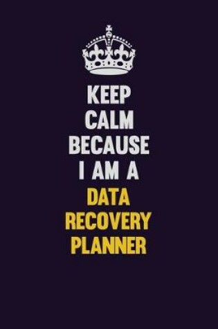 Cover of Keep Calm Because I Am A Data Recovery Planner