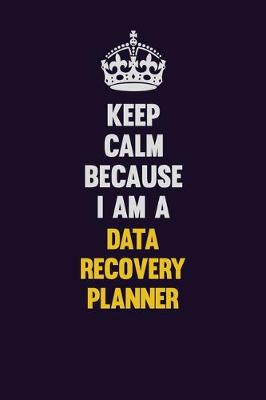 Book cover for Keep Calm Because I Am A Data Recovery Planner