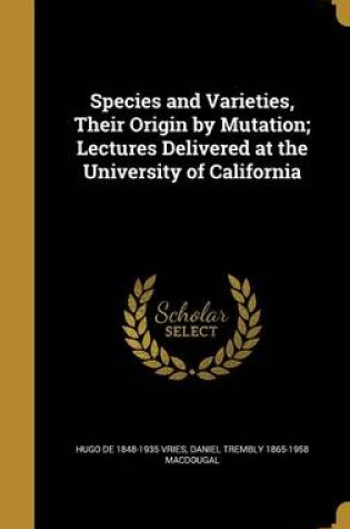 Cover of Species and Varieties, Their Origin by Mutation; Lectures Delivered at the University of California