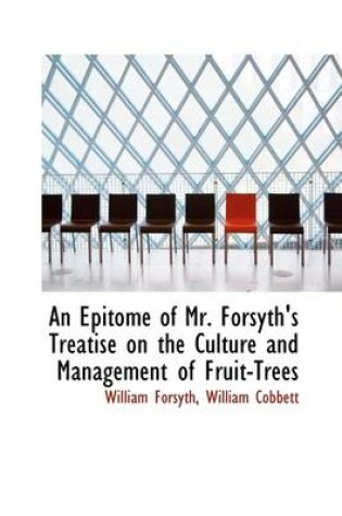 Cover of An Epitome of Mr. Forsyth's Treatise on the Culture and Management of Fruit-Trees